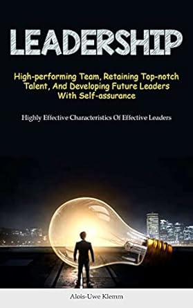 leadership high performing team retaining top notch talent and developing future leaders with self assurance