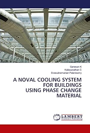 a noval cooling system for buildings using phase change material 1st edition ganesan k ,kailasanathan c