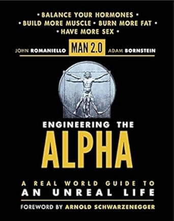 man 2 0 engineering the alpha a real world guide to an unreal life build more muscle burn more fat have more