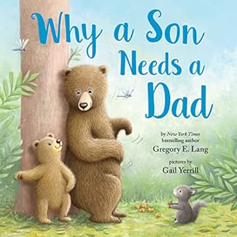 why a son needs a dad celebrate your father and son bond with this heartwarming picture book 1st edition