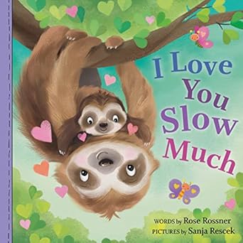 i love you slow much a sweet and funny baby animal board book for mothers day 1st edition rose rossner ,sanja