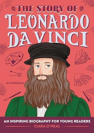 the story of leonardo da vinci an inspiring biography for young readers 1st edition ciara o'neal 1647399416,