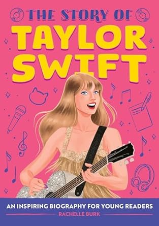 the story of taylor swift an inspiring biography for young readers 1st edition rachelle burk ,marta dorado
