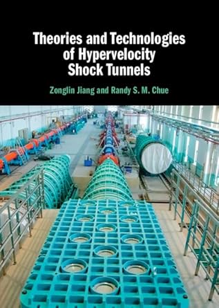 theories and technologies of hypervelocity shock tunnels 1st edition zonglin jiang ,randy s m chue