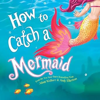 how to catch a mermaid 1st edition adam wallace b0dfzvdmvv, 979-8228129696