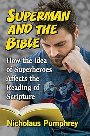 superman and the bible how the idea of superheroes affects the reading of scripture 1st edition nicholaus