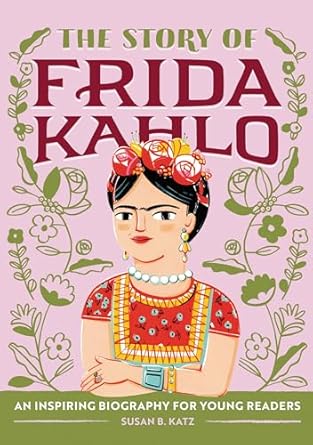 the story of frida kahlo an inspiring biography for young readers 1st edition susan b katz 1646111605,