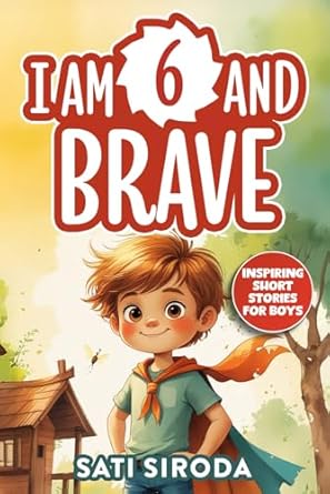i am 6 and brave 15 inspiring short stories about courage self love friend ship and overcoming fear in just 5