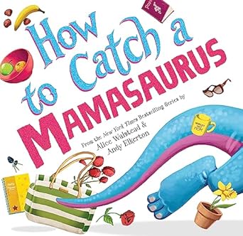 how to catch a mamasaurus a mothers day adventure for kids 1st edition alice walstead ,andy elkerton