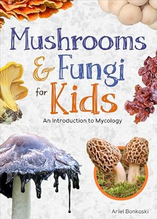 mushrooms and fungi for kids an introduction to mycology 1st edition ariel bonkoski 1647554292, 978-1647554293