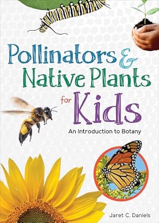 pollinators and native plants for kids an introduction to botany 1st edition jaret c daniels 1647550521,