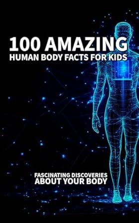 100 amazing human body facts for kids fascinating discoveries about your body fun and educational facts about