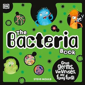 the bacteria book gross germs vile viruses and funky fungi 1st edition steve mould ,colin mace ,dk children