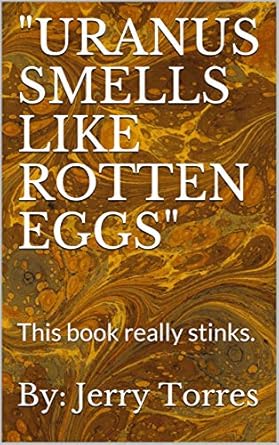 Uranus Smells Like Rotten Eggs This Book Really Stinks