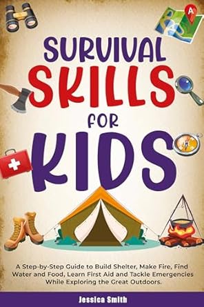 survival skills for kids a step by step guide to build shelter make fire find water and food learn first aid