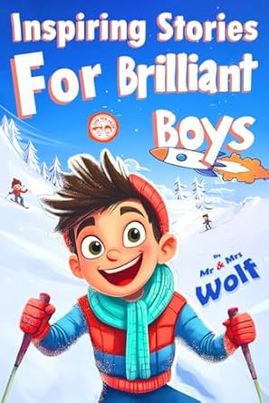 Inspiring Stories For Brilliant Boys A Collection Of Uplifting Tales About Courage Perseverance Problem Solving And Friendship
