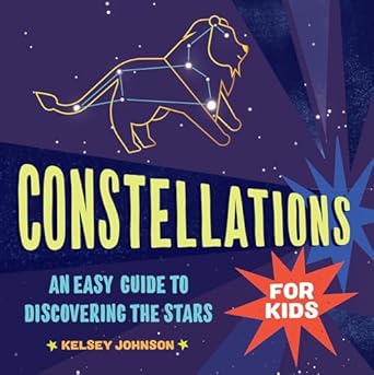 Constellations For Kids An Easy Guide To Discovering The Stars