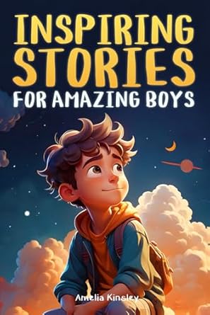 inspiring stories for amazing boys a motivational book about self confidence friendship and courage for young