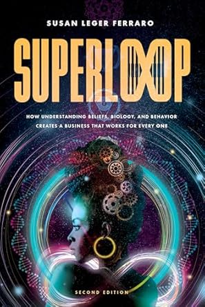superloop how understanding beliefs biology and behavior creates a business that works for every one 1st