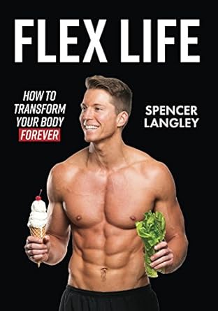 flex life how to transform your body forever 1st edition spencer langley b078dzk8xh