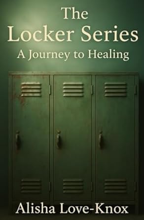 the locker series a journey to healing 1st edition mrs alisha love knox b0f7ft15qb, 979-8281203517