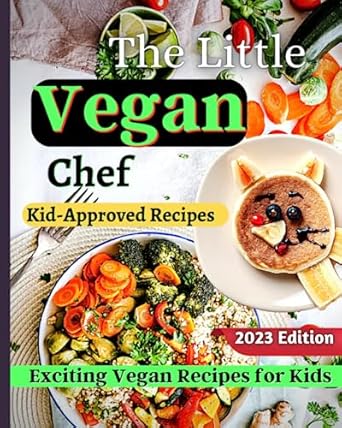 the little vegan chef delicious and nutritious recipes for kids suitable for children of all ages 1st edition