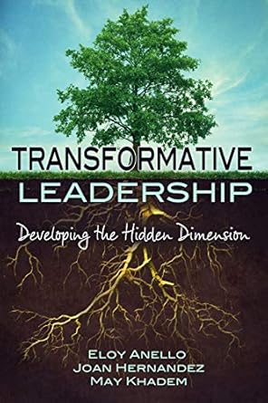 transformative leadership developing the hidden dimension 1st edition eloy anello ,joan hernandez ,may khadem
