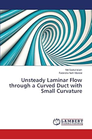 unsteady laminar flow through a curved duct with small curvature 1st edition md saidul islam ,rabindra nath