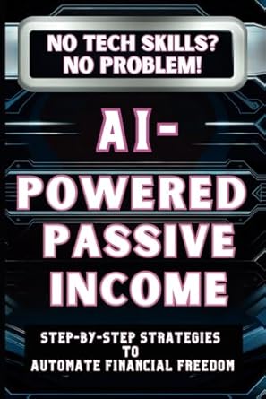 no tech skills no problem ai powered passive income step by step strategies to automate financial freedom 1st