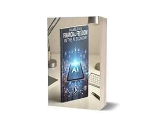 mastering financial freedom in the ai economy how to earn smarter invest faster and build a future proof life