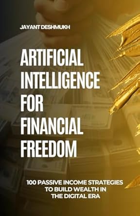 artificial intelligence for financial freedom 100 passive income strategies to build wealth in the digital