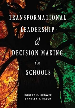 transformational leadership and decision making in schools 1st edition robert e brower ,bradley v balch