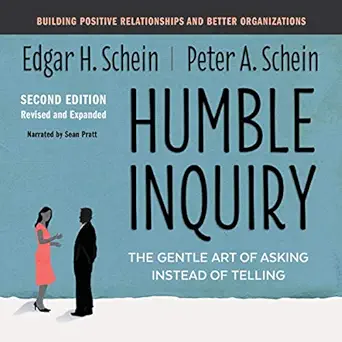 humble inquiry the gentle art of asking instead of telling building positive relationships and better