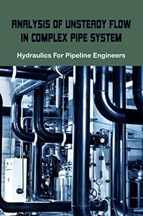 analysis of unsteady flow in complex pipe system hydraulics for pipeline engineers 1st edition kieth