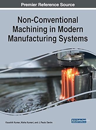 non conventional machining in modern manufacturing systems 1st edition kaushik kumar ,nisha kumari ,j paulo