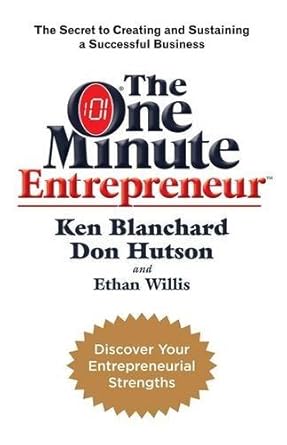 the one minute entrepreneur the secret to creating and sustaining a successful business by don hutson ethan