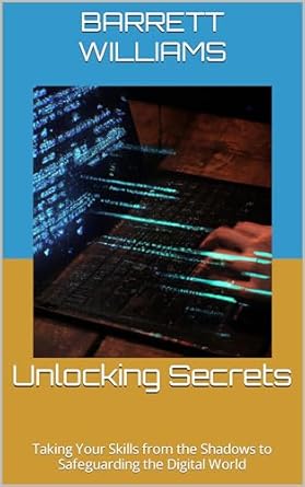unlocking secrets taking your skills from the shadows to safeguarding the digital world 1st edition barrett