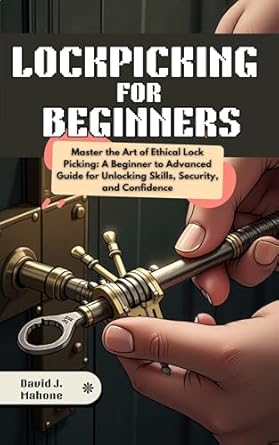 lockpicking for beginners master the art of ethical lock picking a beginner to advanced guide for unlocking