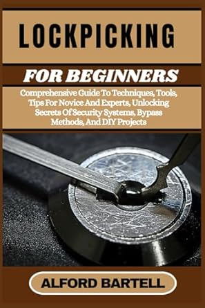 lockpicking for beginners comprehensive guide to techniques tools tips for novice and experts unlocking