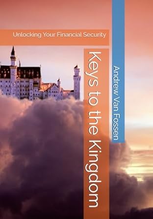 keys to the kingdom unlocking your financial security 1st edition andrew van fossen b0d7h5qzwz, 979-8328844192