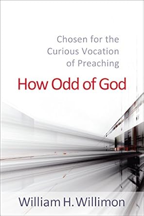 how odd of god chosen for the curious vocation of preaching 1st edition william h willimon b001ighna0