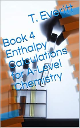 book 4 enthalpy calculations for a level chemistry 1st edition t everitt b08jkx7kp1