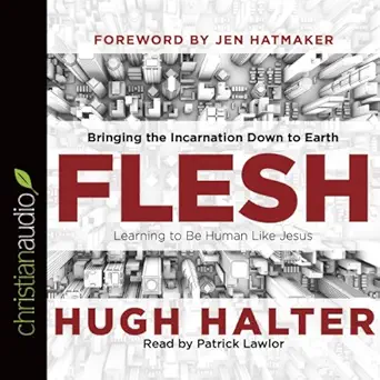 flesh bringing the incarnation down to earth 1st edition hugh halter ,patrick lawlor ,christianaudio com