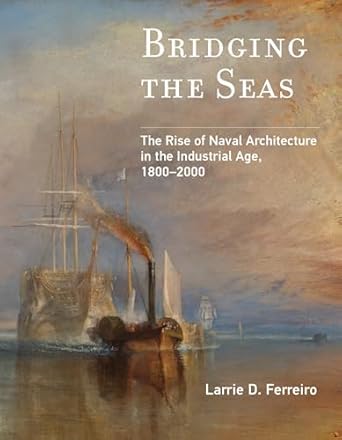 bridging the seas the rise of naval architecture in the industrial age 1800 2000 1st edition larrie d