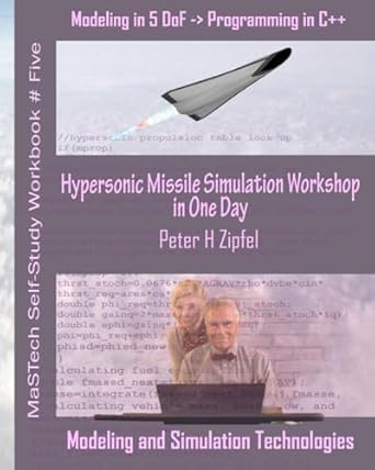 hypersonic missile simulation workshop in one day modeling in 5 dof programming in c++ 1st edition dr peter h