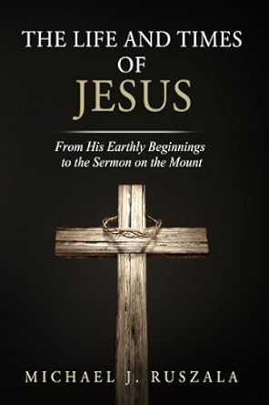 the life and times of jesus from his earthly beginnings to the sermon on the mount 1st edition michael j
