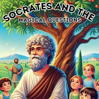 socrates and the magical questions a philosophy storybook for curious kids great philosophers for kids