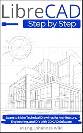 librecad step by step learn to make technical drawings for architecture engineering and diy with 2d cad