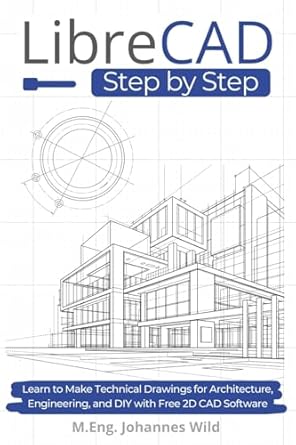 librecad step by step learn to make technical drawings for architecture engineering and diy with free 2d cad