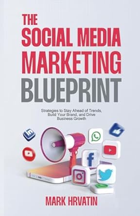 the social media marketing blueprint strategies to stay ahead of trends build your brand and drive business